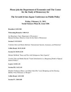 Please join the Department of Economics and The Center for the Study of Democracy for The Seventh Irvine-Japan Conference on Public Policy Friday, February 11, 2011 Social Sciences Plaza B, room 5206 Breakfast: 8:30-9:00