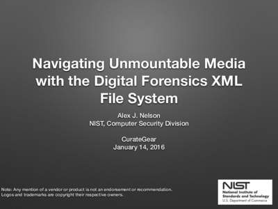 Navigating Unmountable Media with the Digital Forensics XML  File System Alex J. Nelson NIST, Computer Security Division CurateGear