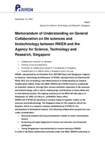 September 16, 2005 RIKEN Agency for Science, Technology and Research, Singapore Memorandum of Understanding on General Collaboration on life sciences and