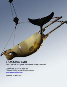 TRACKING TAIJI Live Capture & Export Data from Drive Fisheries COMPILED & AUTHORED BY: Ceta-Base: Online Marine Mammal Inventory http://www.ceta-base.com Published: 14 March 2012