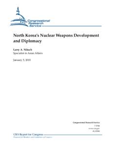 North Korea’s Nuclear Weapons Development and Diplomacy Larry A. Niksch Specialist in Asian Affairs January 5, 2010