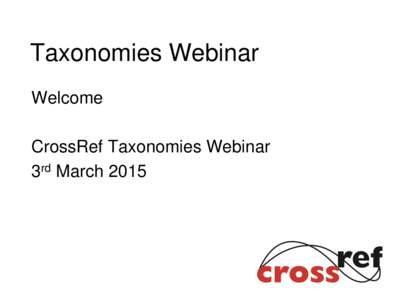 Taxonomies Webinar Welcome CrossRef Taxonomies Webinar 3rd March 2015  Outline