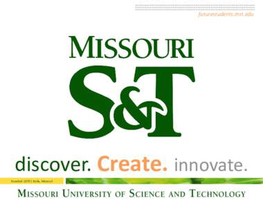 futurestudents.mst.edu  discover. Create. innovate. Founded 1870 | Rolla, Missouri  discover. Create. innovate.
