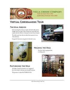Virtual Cheesemaking Tour The Milk Arrives Each morning that cheese is made, the fresh milk arrives straight from the dairy. Vella Cheese has used milk from nearby Merten’s Dairy in Sonoma for more than 20 years. The m