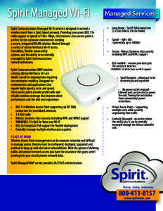 Spirit Communications Managed Wi-Fi service is designed to extend a wireless reach from a Spirit based network. Providing concurrent 802.11n radio support at speeds of 100+ Mbps, this business-class access point is perfe
