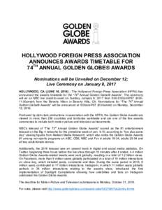 HOLLYWOOD FOREIGN PRESS ASSOCIATION ANNOUNCES AWARDS TIMETABLE FOR 74TH ANNUAL GOLDEN GLOBE® AWARDS Nominations will be Unveiled on December 12; Live Ceremony on January 8, 2017 HOLLYWOOD, CA (JUNE 16, 2016) – The Hol