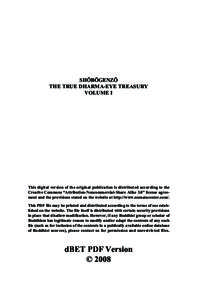 SHŌBŌGENZŌ THE TRUE DHARMA-EYE TREASURY VOLUME I This digital version of the original publication is distributed according to the Creative Commons “Attribution-Noncommercial-Share Alike 3.0” license agreement and 