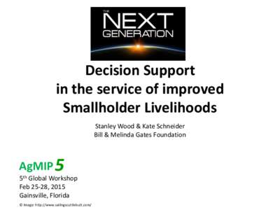 NextGen Decision Support in the service of improved Smallholder Livelihoods Stanley Wood & Kate Schneider Bill & Melinda Gates Foundation