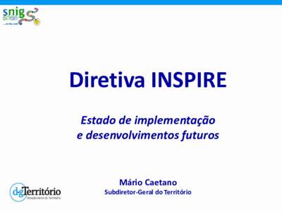 Diretiva INSPIRE Estado de implementação e desenvolvimentos futuros Mário Caetano Subdiretor-Geral do Território