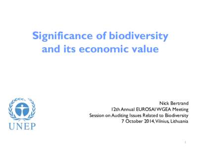 Significance of biodiversity and its economic value Nick Bertrand 12th Annual EUROSAI WGEA Meeting Session on Auditing Issues Related to Biodiversity