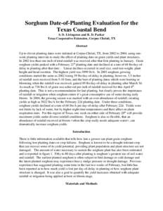 Sorghum Date-of-Planting Evaluation for the Texas Coastal Bend S. D. Livingston and R. D. Parker Texas Cooperative Extension, Corpus Christi, TX Abstract Up to eleven planting dates were initiated at Corpus Christi, TX, 