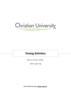 Theology Definitions Dennis Fisher, D.Min. www.cugn.org Christ-Centered Learning­­—Anytime, Anywhere™