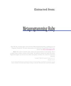 Extracted from:  Metaprogramming Ruby This PDF file contains pages extracted from Metaprogramming Ruby, published by the Pragmatic Bookshelf. For more information or to purchase a paperback or PDF copy,