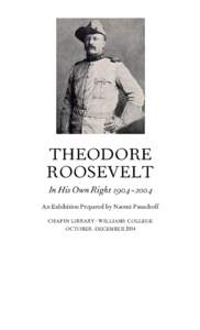THEODORE ROOSEVELT In HisOwn Right - An Exhibition Prepared by Naomi Pasachoff CHAPIN LIBRARY · WILLIAMS COLLEGE