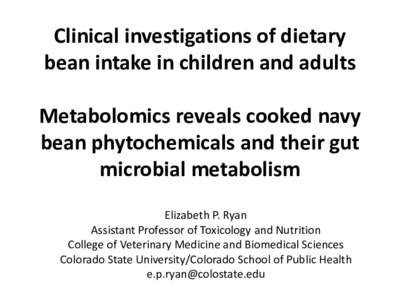 Clinical investigations of dietary bean intake in children and adults Metabolomics reveals cooked navy bean phytochemicals and their gut microbial metabolism Elizabeth P. Ryan