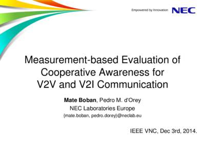 Measurement-based Evaluation of Cooperative Awareness for V2V and V2I Communication Mate Boban, Pedro M. d’Orey NEC Laboratories Europe {mate.boban, pedro.dorey}@neclab.eu