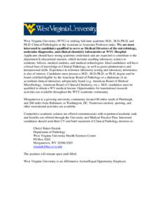West Virginia University (WVU) is seeking full-time academic M.D., M.D./Ph.D. and Ph.D. Clinical Pathologists at the Assistant or Associate Professor ranks. We are most interested in candidates qualified to serve as Medi
