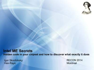 Intel ME Secrets Hidden code in your chipset and how to discover what exactly it does Igor Skochinsky Hex-Rays  RECON 2014