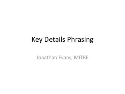 Key Details Phrasing Jonathan Evans, MITRE Why have a Description? • Find the CVE for the vulnerability you are looking for