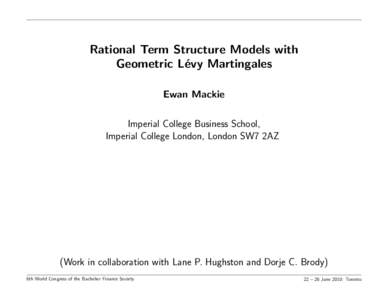 Rational Term Structure Models with Geometric L´ evy Martingales Ewan Mackie Imperial College Business School, Imperial College London, London SW7 2AZ