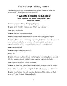 Role Play Script – Primary Election The moderator instructions – Introduce a question or variation at any point. “What if the person is blind?” “What if the person is not registered? “I want to Register Repub