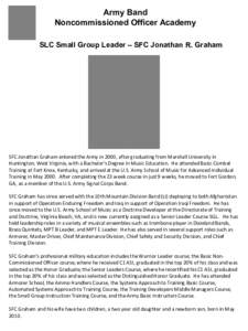Army Band Noncommissioned Officer Academy SLC Small Group Leader – SFC Jonathan R. Graham SFC Jonathan Graham entered the Army in 2000, after graduating from Marshall University in Huntington, West Virginia, with a Bac
