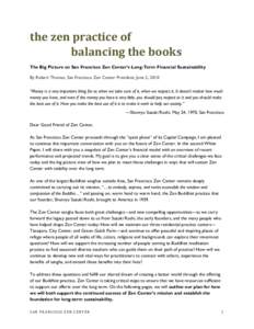 the	
  zen	
  practice	
  of	
  	
   balancing	
  the	
  books	
  	
   The Big Picture on San Francisco Zen Center’s Long-Term Financial Sustainability By Robert Thomas, San Francisco Zen Center President, Jun