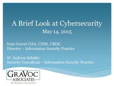A Brief Look at Cybersecurity May 14, 2015 Nate Gravel CISA, CISM, CRISC Director – Information Security Practice W. Jackson Schultz Security Consultant – Information Security Practice