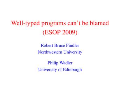 Well-typed programs can’t be blamed (ESOPRobert Bruce Findler Northwestern University Philip Wadler University of Edinburgh