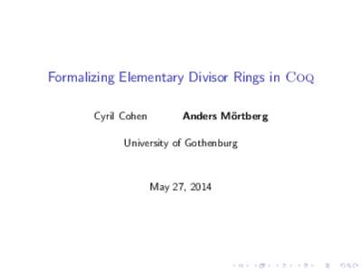 Formalizing Elementary Divisor Rings in Coq Cyril Cohen Anders M¨ ortberg