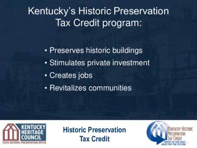 Kentucky’s Historic Preservation Tax Credit program: • Preserves historic buildings • Stimulates private investment • Creates jobs • Revitalizes communities