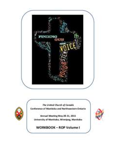 The United Church of Canada Conference of Manitoba and Northwestern Ontario Annual Meeting May 28-31, 2015 University of Manitoba, Winnipeg, Manitoba  WORKBOOK – ROP Volume I