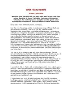 What Really Matters by John Taylor Gatto New York State Teacher of the Year John Gatto is the author of the bestselling “Dumbing Us Down: The Hidden Curriculum of Compulsory Schooling”. The work-in-progress excerpted