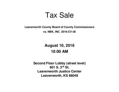 Tax Sale Leavenworth County Board of County Commissioners vs. NBK, INC 2016-CV-36 August 10, :00 AM