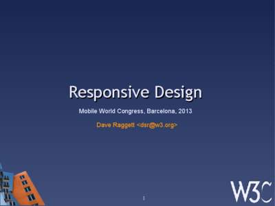 Responsive Design Mobile World Congress, Barcelona, 2013 Dave Raggett <dsr@w3.org> 1