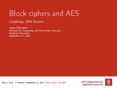 Block ciphers and AES Cryptology, 2016 Autumn Joan Daemen Institute for Computing and Information Sciences Radboud University September 27, 2016