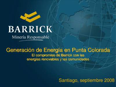 Generación de Energía en Punta Colorada El compromiso de Barrick con las energías renovables y las comunidades Santiago, septiembre 2008