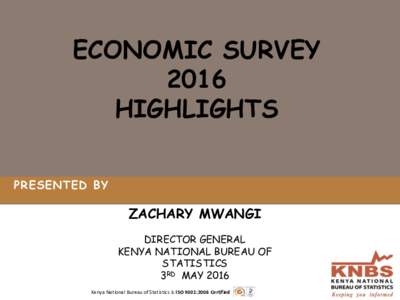 ECONOMIC SURVEY 2016 HIGHLIGHTS PRESENTED BY  ZACHARY MWANGI