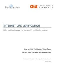 INTERNET LIFE VERIFICATION Using social data as part of the identify verification process. 	
   Internet Life Verification White Paper THE OPEN IDENTITY EXCHANGE |BLUE MARBLE RESEARCH