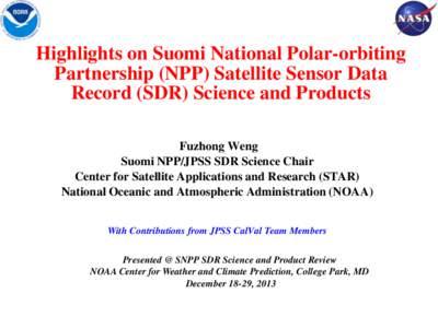 Highlights on Suomi National Polar-orbiting Partnership (NPP) Satellite Sensor Data Record (SDR) Science and Products Fuzhong Weng Suomi NPP/JPSS SDR Science Chair Center for Satellite Applications and Research (STAR)