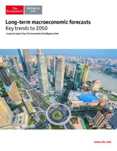 Long-term macroeconomic forecasts Key trends to 2050 A special report from The Economist Intelligence Unit www.eiu.com