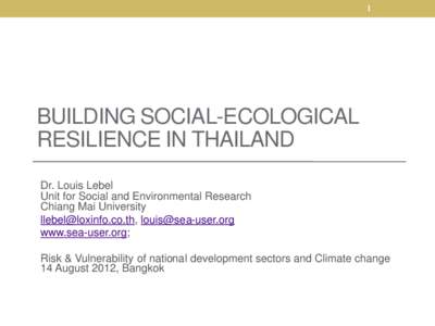 1  BUILDING SOCIAL-ECOLOGICAL RESILIENCE IN THAILAND Dr. Louis Lebel Unit for Social and Environmental Research