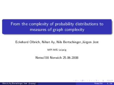 From the complexity of probability distributions to measures of graph complexity Eckehard Olbrich, Nihat Ay, Nils Bertschinger,J¨ urgen Jost MPI MIS Leipzig