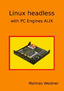 Linux headless with PC Engines ALIX Mathias Weidner This book is for sale at http://leanpub.com/linux-headless This version was published on[removed]