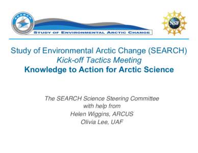 Study of Environmental Arctic Change (SEARCH) Kick-off Tactics Meeting Knowledge to Action for Arctic Science The SEARCH Science Steering Committee ! with help from !