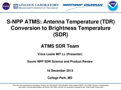 S-NPP ATMS: Antenna Temperature (TDR) Conversion to Brightness Temperature (SDR) ATMS SDR Team Vince Leslie MIT LL (Presenter) Suomi NPP SDR Science and Product Review