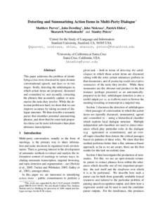 Detecting and Summarizing Action Items in Multi-Party Dialogue∗ Matthew Purver1 , John Dowding2 , John Niekrasz1 , Patrick Ehlen1 , Sharareh Noorbaloochi1 and Stanley Peters1 1  Center for the Study of Language and Inf