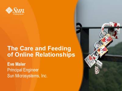 The Care and Feeding of Online Relationships Eve Maler Principal Engineer Sun Microsystems, Inc. 1
