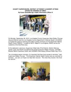 COUNTY SUPERVISORS, DISTRICT ATTORNEY & SHERIFF ATTEND GRAND RE-OPENING OF DMHC By Karen Zarsadiaz-Ige, Public Information Officer II On Monday, September 28, 2015, Los Angeles County Supervisor Mark Ridley-Thomas (Secon