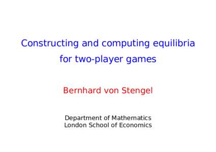Constructing and computing equilibria for two-player games Bernhard von Stengel Department of Mathematics London School of Economics